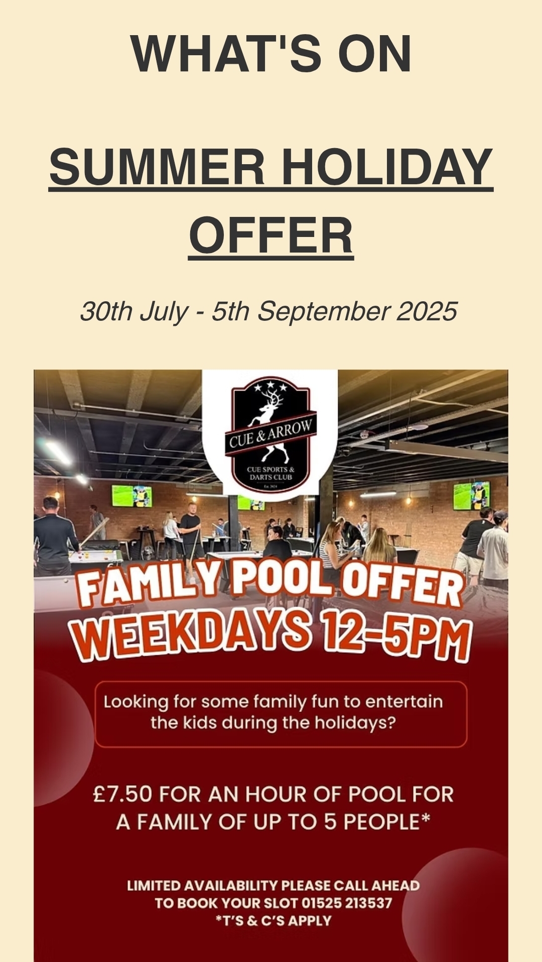 🎱 Family Pool Offer - Half Term 2025 - Leighton Buzzard at The Cue and Arrow
6 Dudley St, Leighton Buzzard LU7 1SE | Adults, Advance Booking, Family, Fun, Half Term, Low Cost, Rainy Days, Sports, Activities, Food/Drink, Indoor, Kids, Social, Teens | Suitable for: Children, Family, Toilets 🎱 Family Pool Offer - Half Term 2025 - Leighton Buzzard - Event Image 2 August 05, 2025 12:00 PM