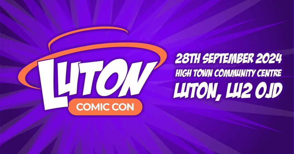 🦸‍♀️Luton Comic Con 2024 - With VIP option!  - September 28, 2024  at Hightown Community Sports & Arts Centre, Luton, Bedfordshire LU2 0JD