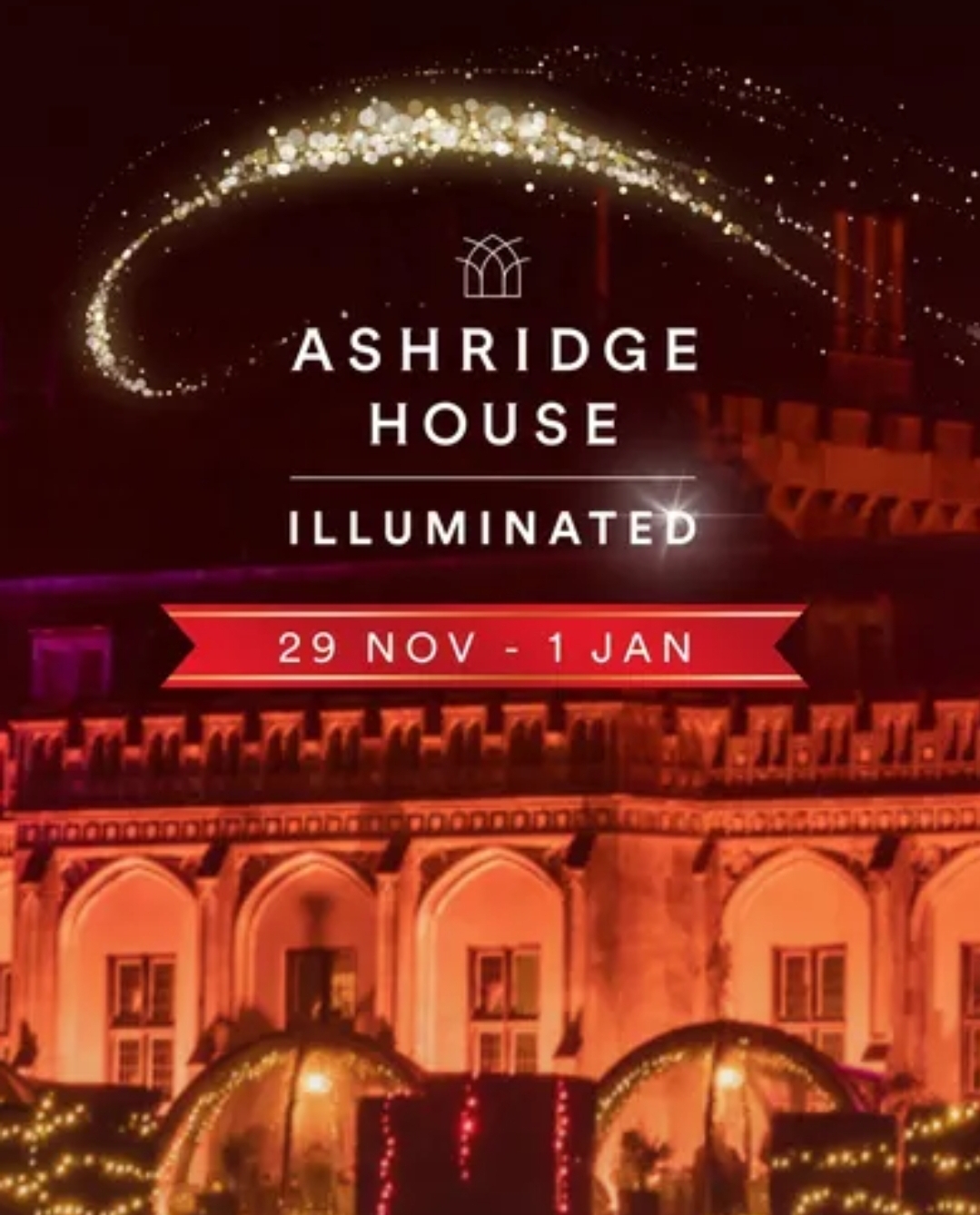 ✨️ ASHRIDGE HOUSE ILLUMINATED 2024 at Ashridge, Berkhamsted
Hertfordshire
HP4 1NS
| Adults, Advance Booking, Annual, Attractions, Baby/Toddlers, Date Idea, Family, Food/Drink, Fun, History & Heritage, Nightlife, Outdoor, Parks, Scenic, Seasonal, Teens, Ticket Event, Christmas | Suitable for: Accessible, Children, Family, Free Parking, Toilets, Wheelchair Friendly ✨️ ASHRIDGE HOUSE ILLUMINATED 2024 - Event Image 2 January 01, 2025